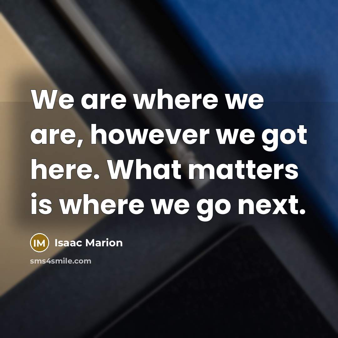 “We are where we are, however we got here. What…” quote by Isaac Marion