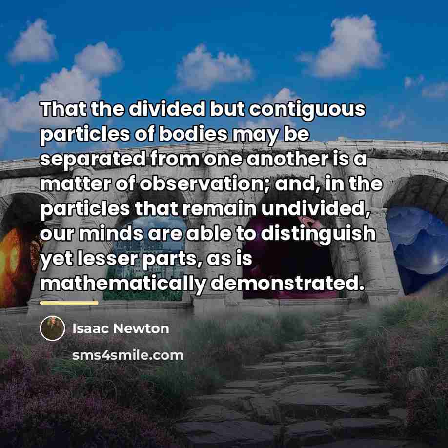 “That the divided but contiguous particles of bodies may be…” quote by Isaac Newton