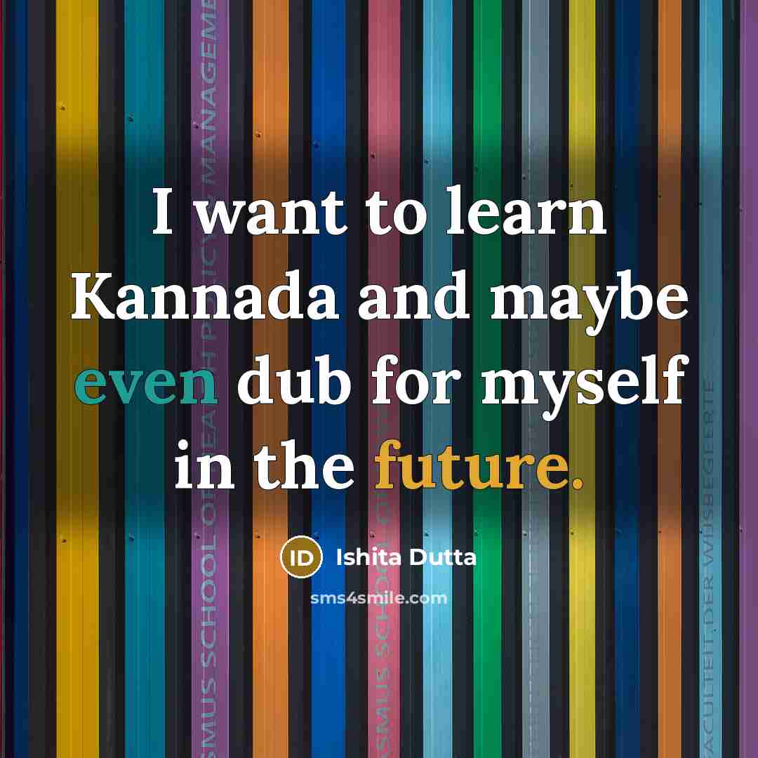 “I want to learn Kannada and maybe even dub for myself in the future.” quote by Ishita Dutta