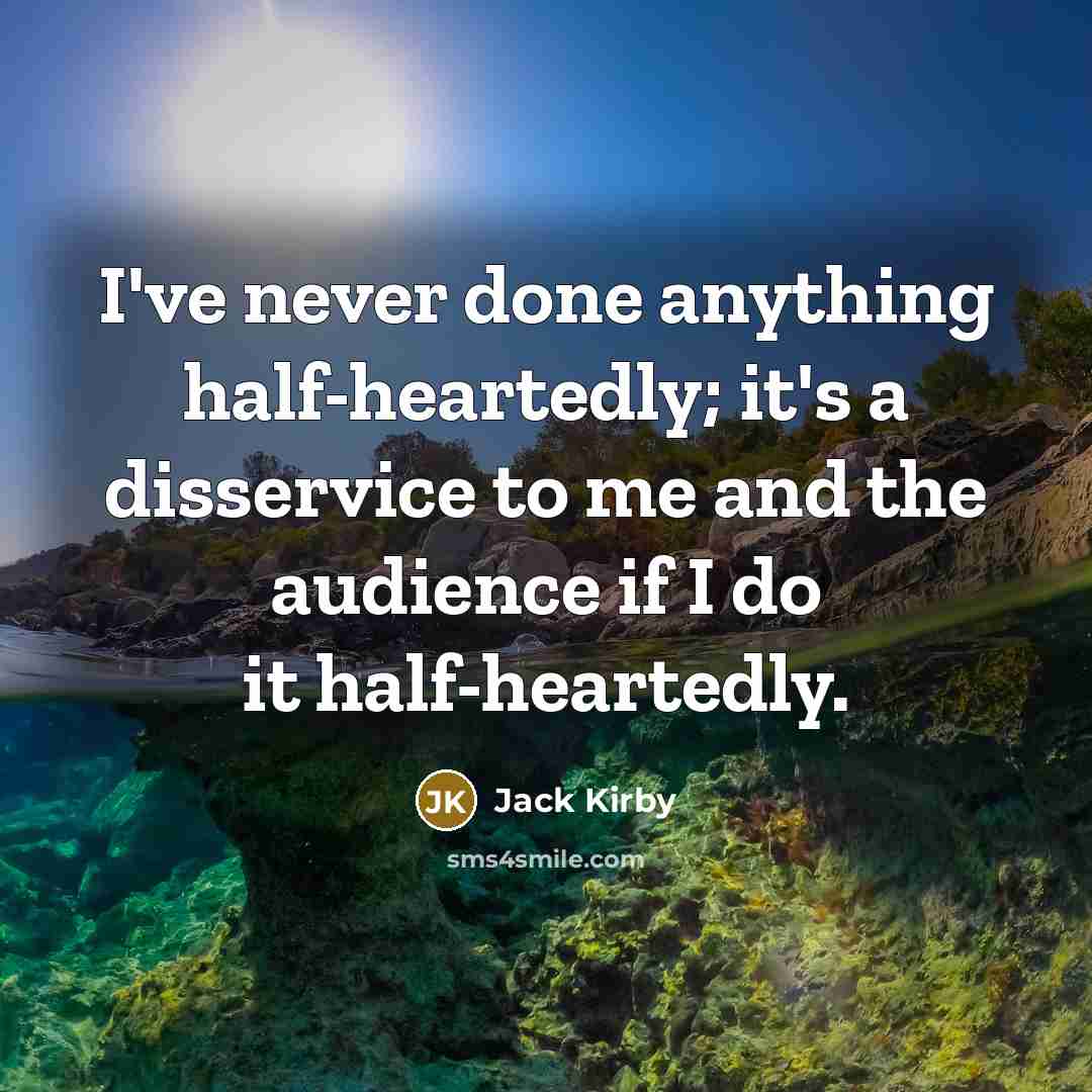 “I've never done anything half-heartedly; it's a disservice to me…” quote by Jack Kirby