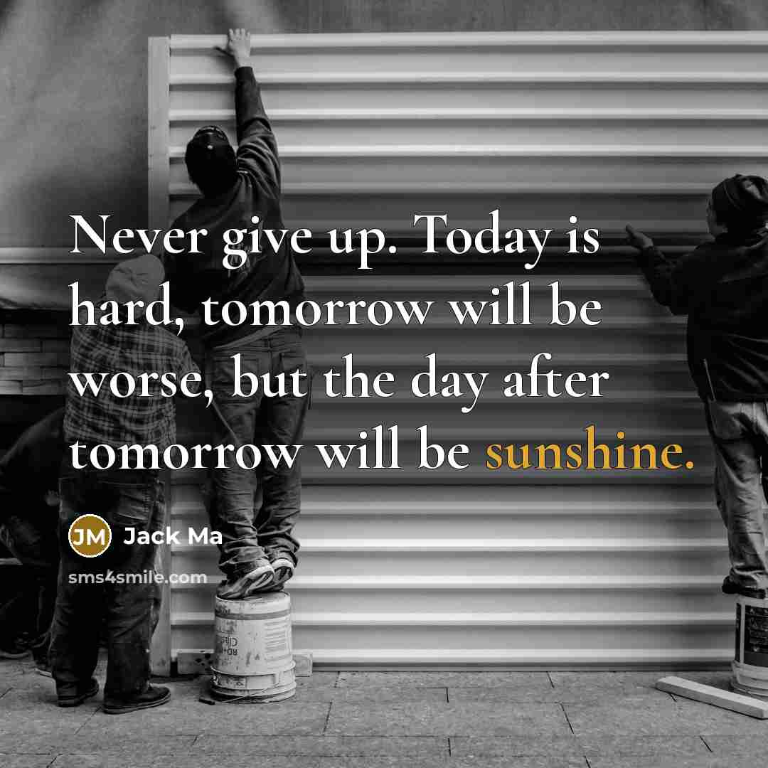 “Never give up. Today is hard, tomorrow will be worse,…” quote by Jack Ma