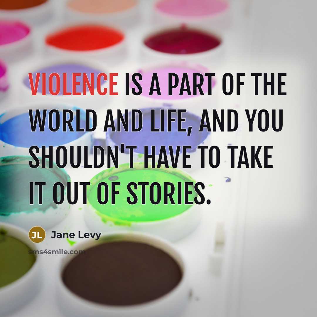 “Violence is a part of the world and life, and…” quote by Jane Levy