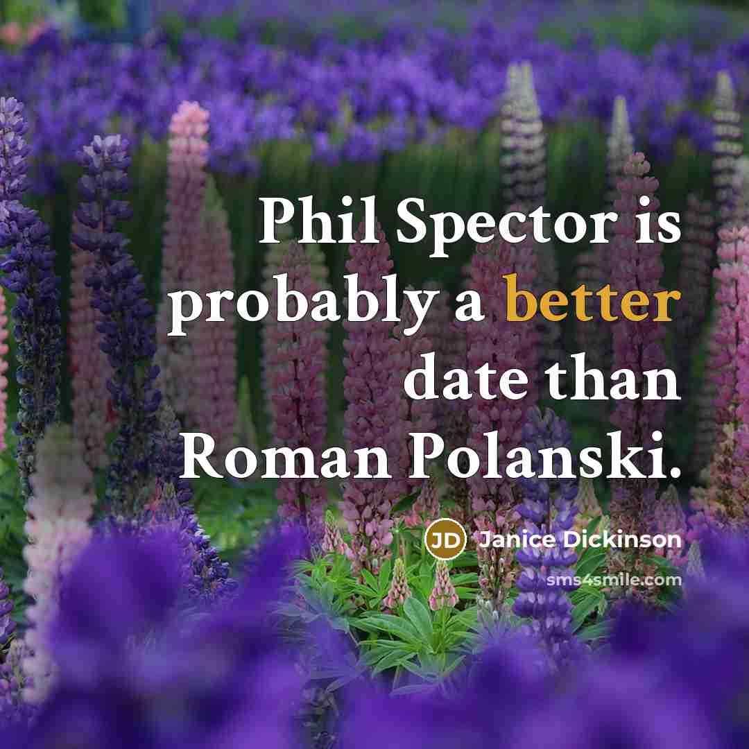 “Phil Spector is probably a better date than Roman Polanski.” quote by Janice Dickinson