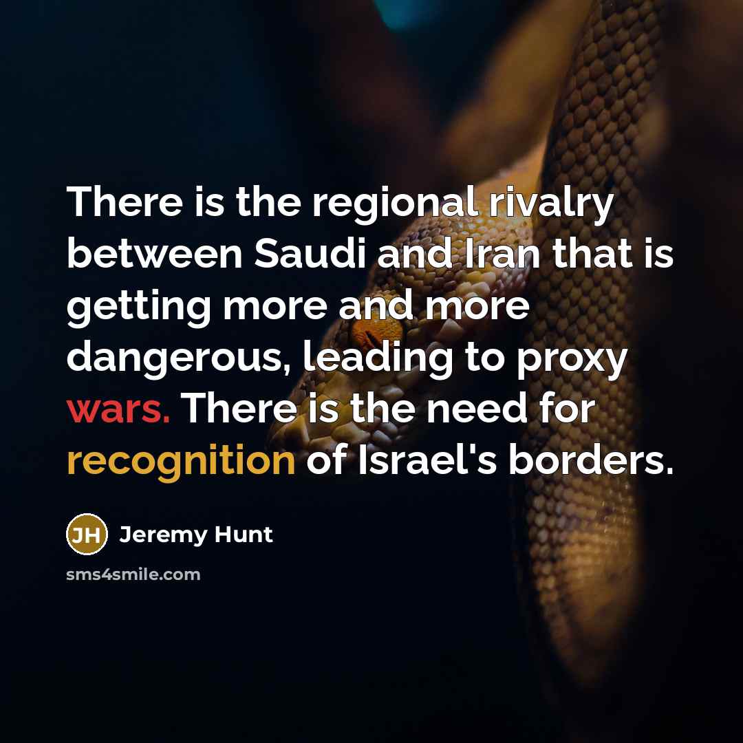 “There is the regional rivalry between Saudi and Iran that…” quote by Jeremy Hunt