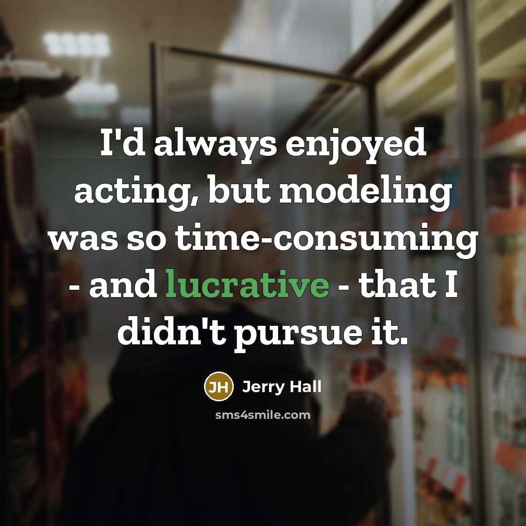 “I'd always enjoyed acting, but modeling was so time-consuming -…” quote by Jerry Hall