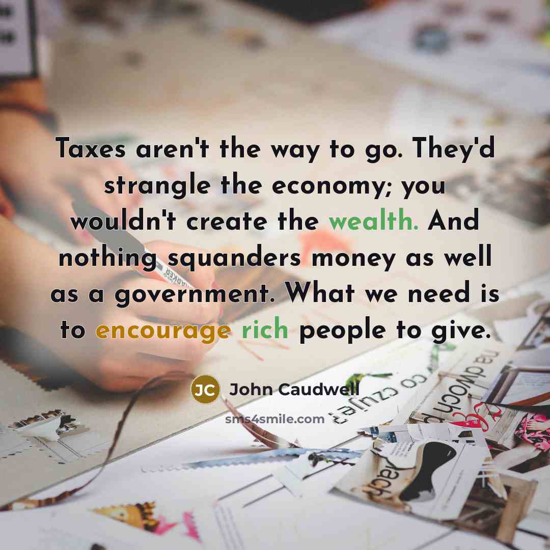 “Taxes aren't the way to go. They'd strangle the economy;…” quote by John Caudwell