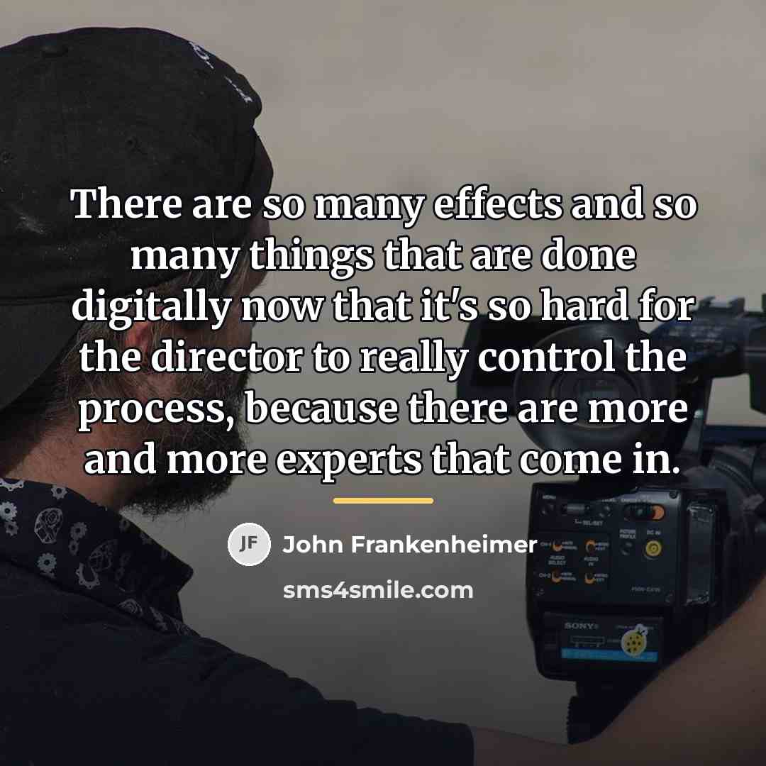 “There are so many effects and so many things that…” quote by John Frankenheimer