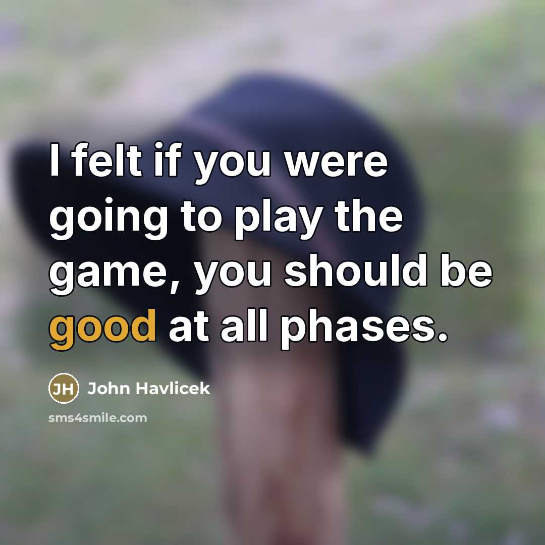 “I felt if you were going to play the game,…” quote by John Havlicek