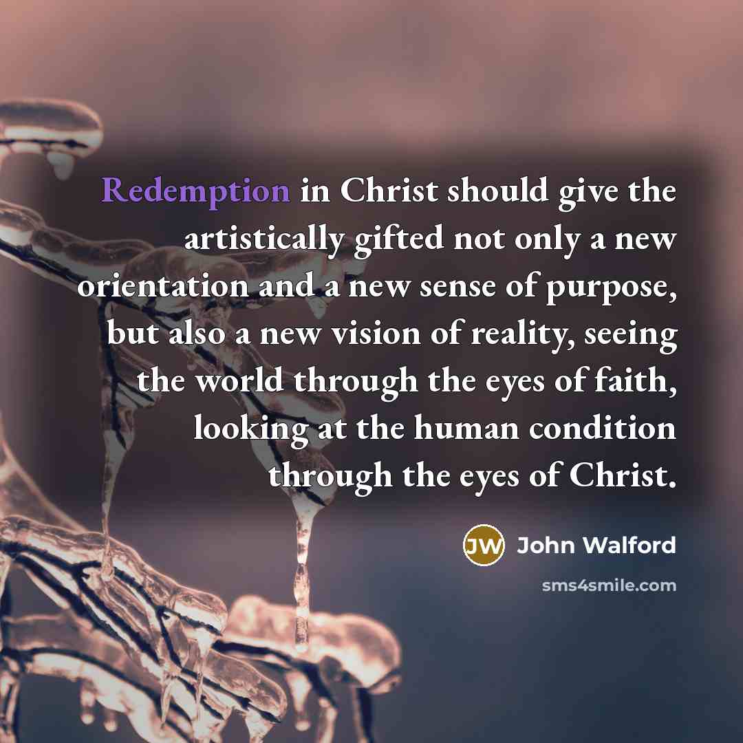 “Redemption in Christ should give the artistically gifted not only…” quote by John Walford
