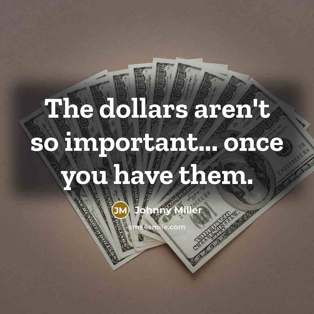 “The dollars aren't so important... once you have them.…” quote by Johnny Miller