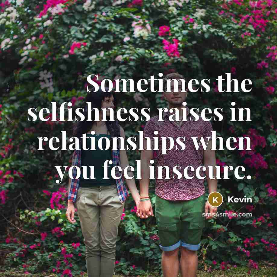 “Sometimes the selfishness raises in relationships when you feel insecure.…” quote by Kevin