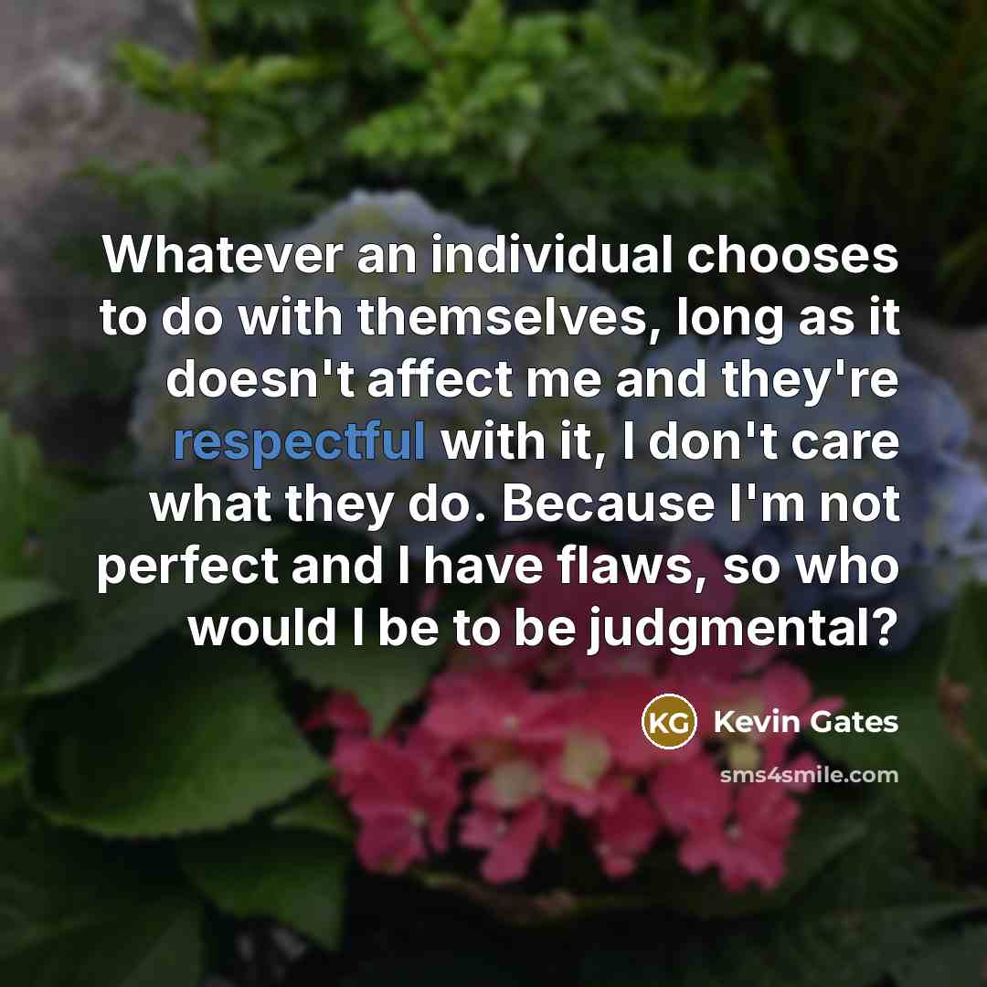 “Whatever an individual chooses to do with themselves, long as…” quote by Kevin Gates