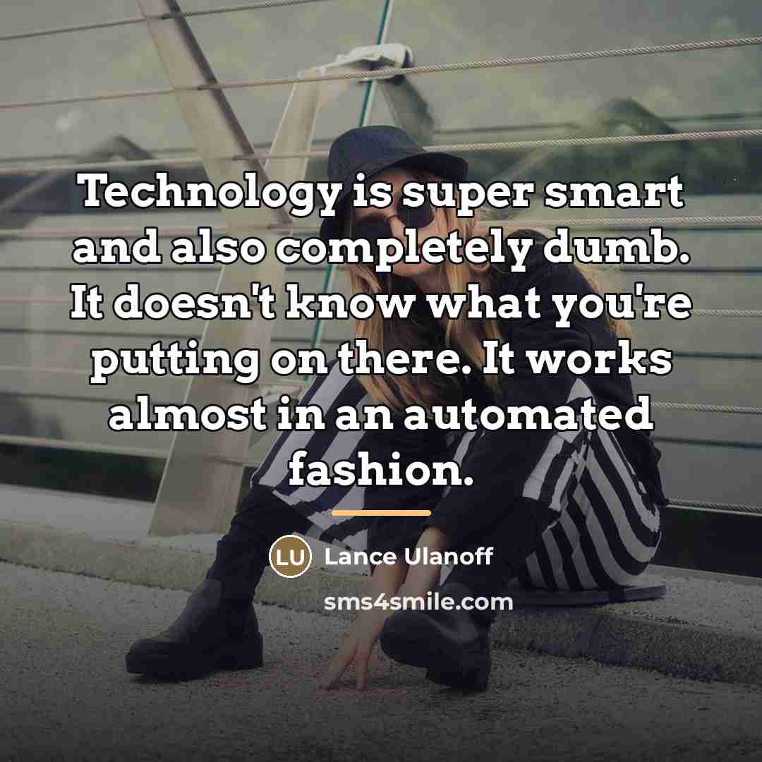 “Technology is super smart and also completely dumb. It doesn't…” quote by Lance Ulanoff