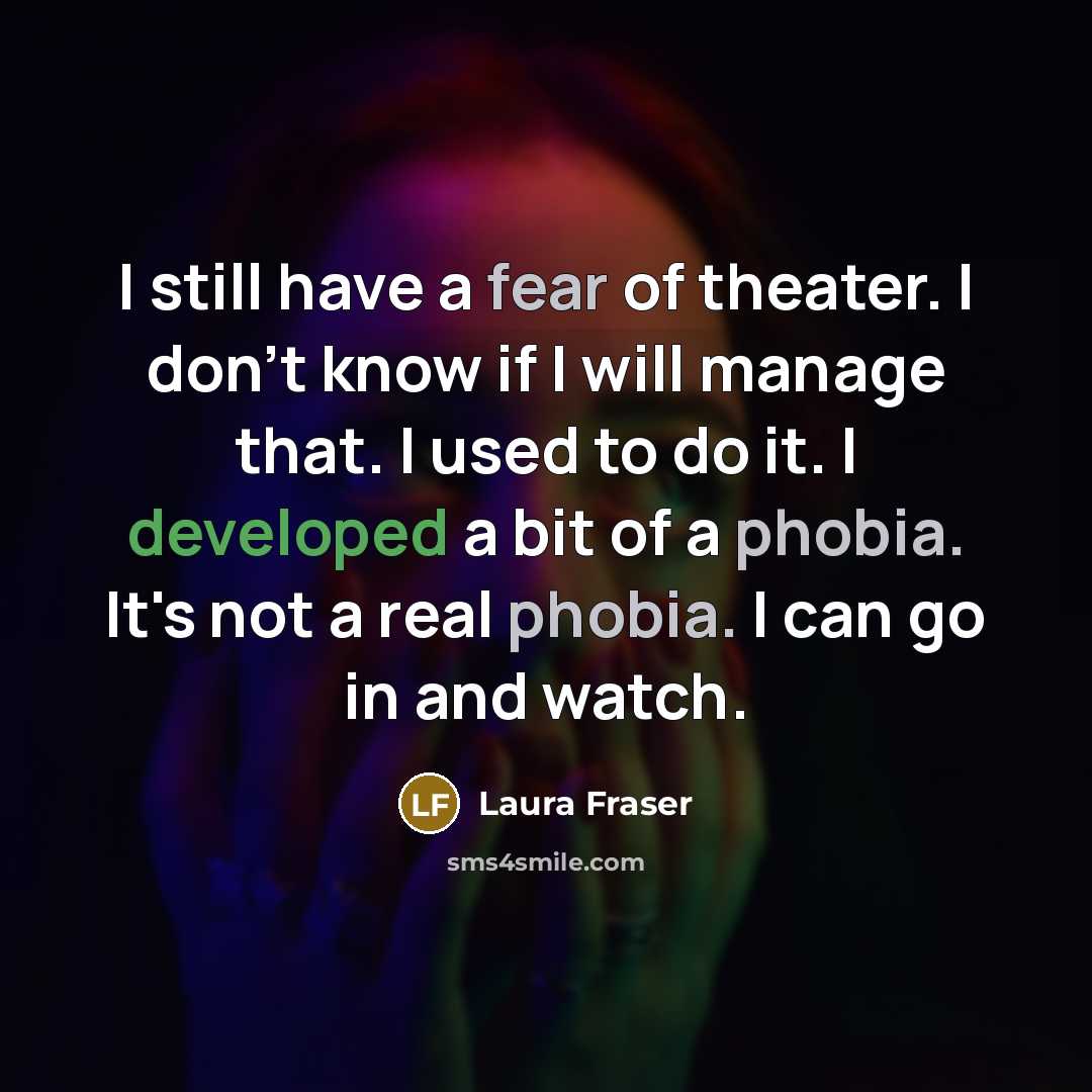 “I still have a fear of theater. I don't know…” quote by Laura Fraser