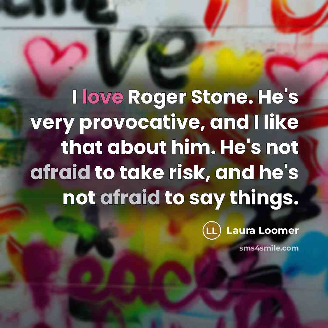 “I love Roger Stone. He's very provocative, and I like…” quote by Laura Loomer