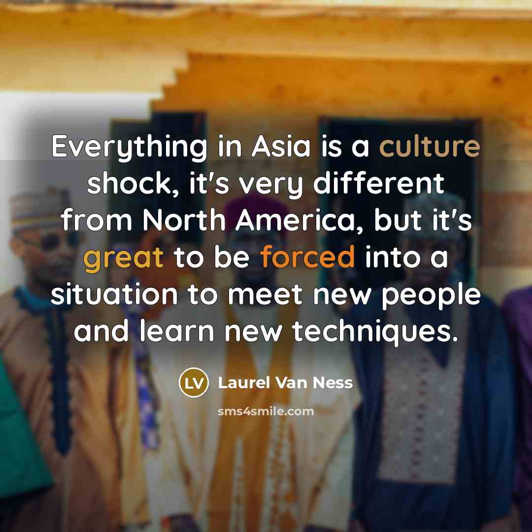 “Everything in Asia is a culture shock, it's very different…” quote by Laurel Van Ness