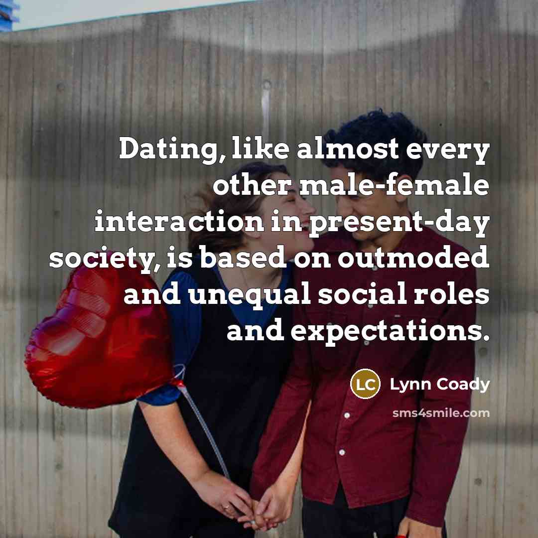 “Dating, like almost every other male-female interaction in present-day society,…” quote by Lynn Coady