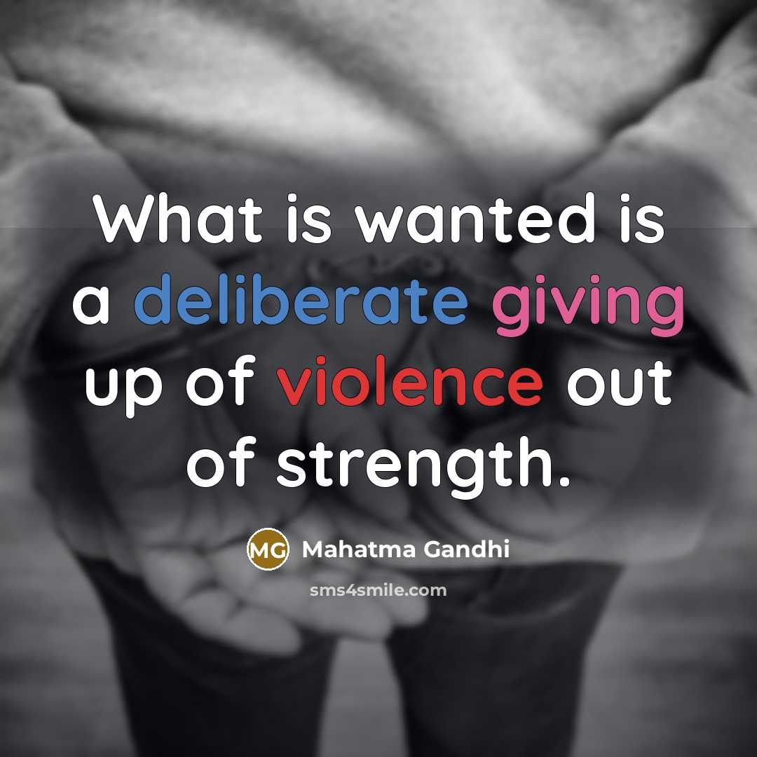 “What is wanted is a deliberate giving up of violence…” quote by Mahatma Gandhi