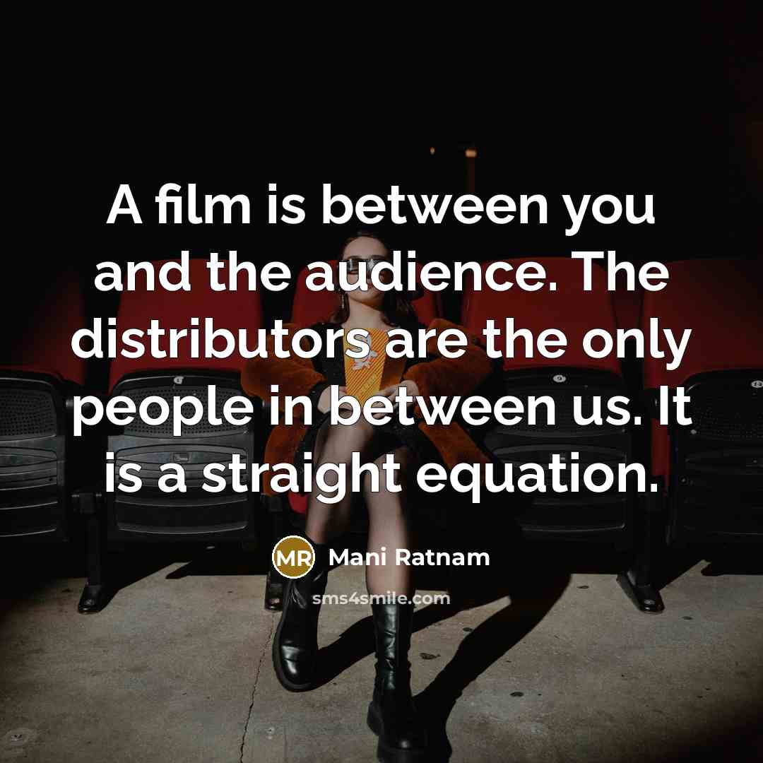 “A film is between you and the audience. The distributors…” quote by Mani Ratnam