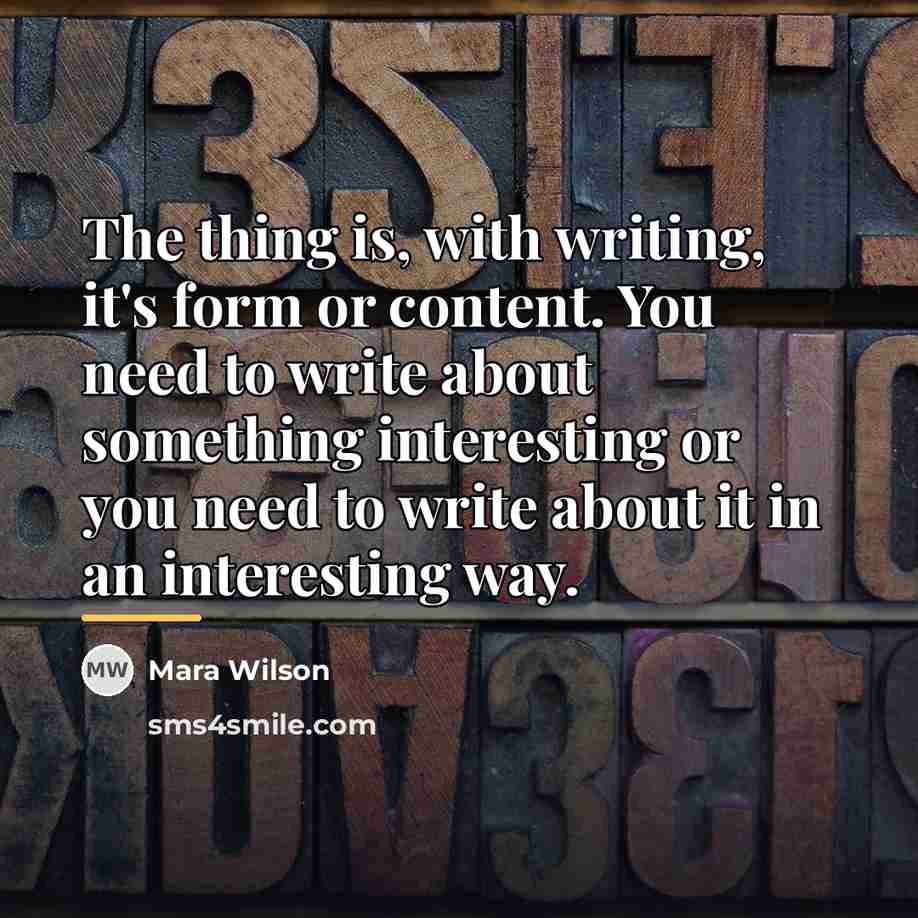 “The thing is, with writing, it's form or content. You…” quote by Mara Wilson