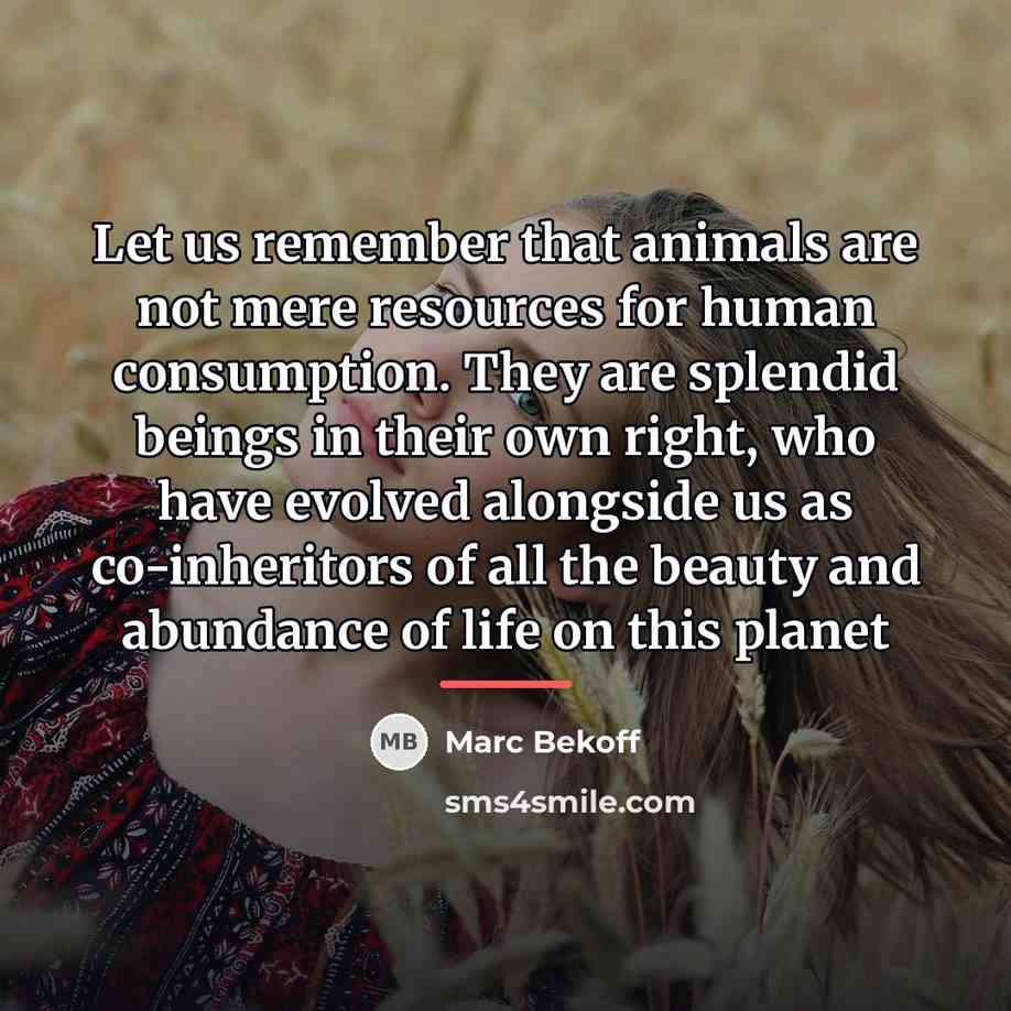 “Let us remember that animals are not mere resources for…” quote by Marc Bekoff