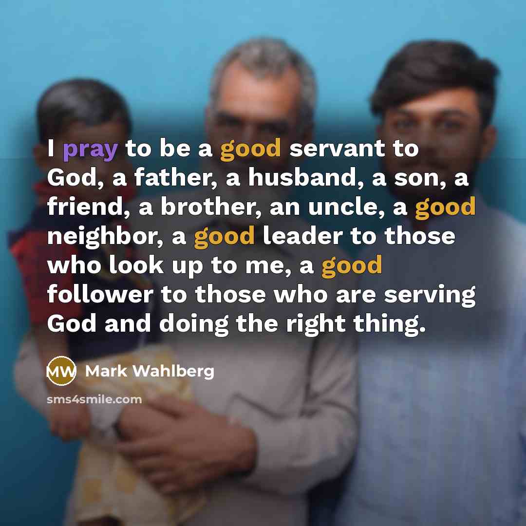 “I pray to be a good servant to God, a…” quote by Mark Wahlberg