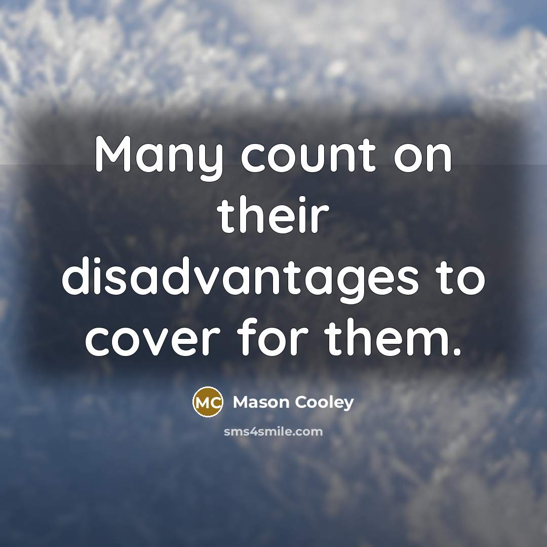 “Many count on their disadvantages to cover for them.” quote by Mason Cooley