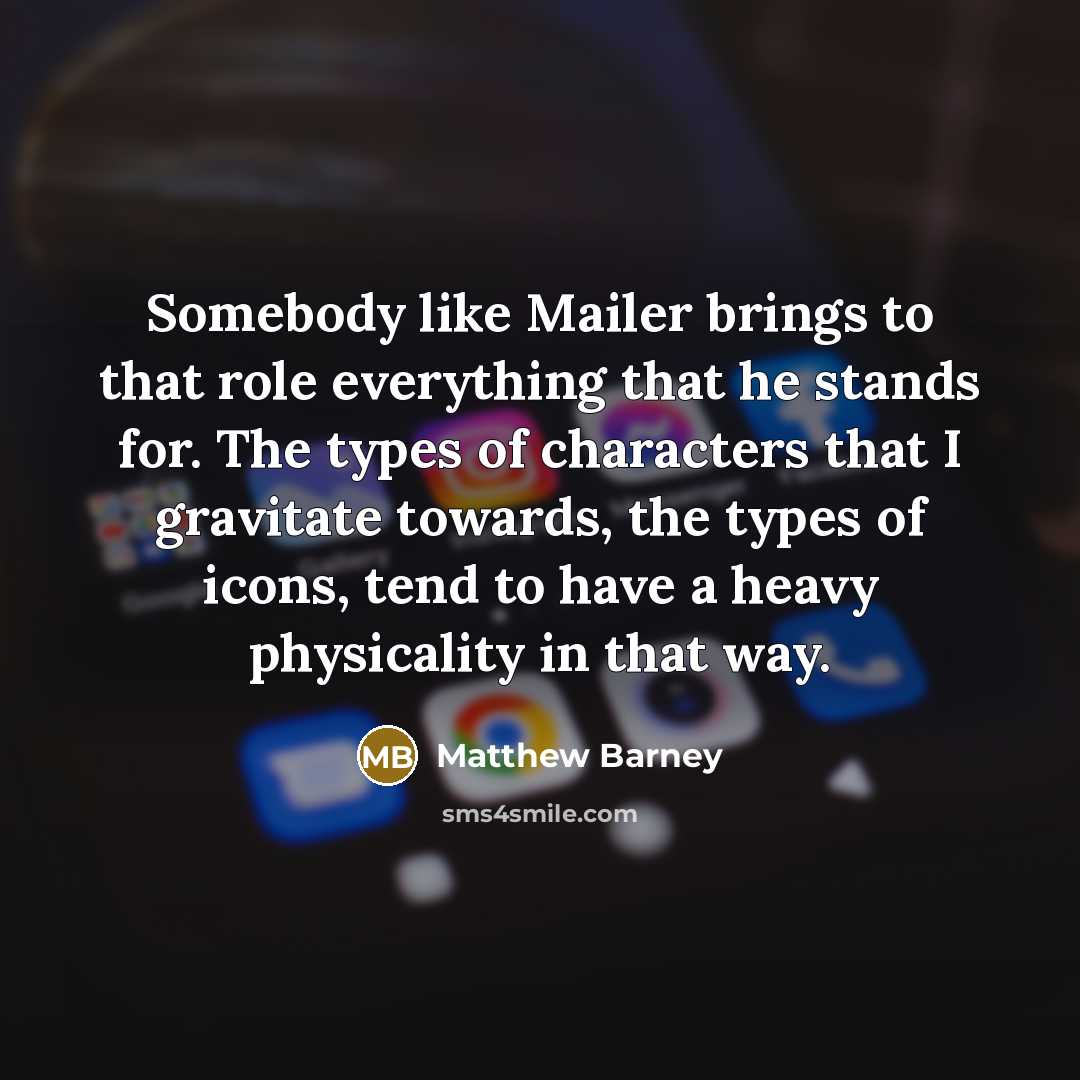 “Somebody like Mailer brings to that role everything that he…” quote by Matthew Barney
