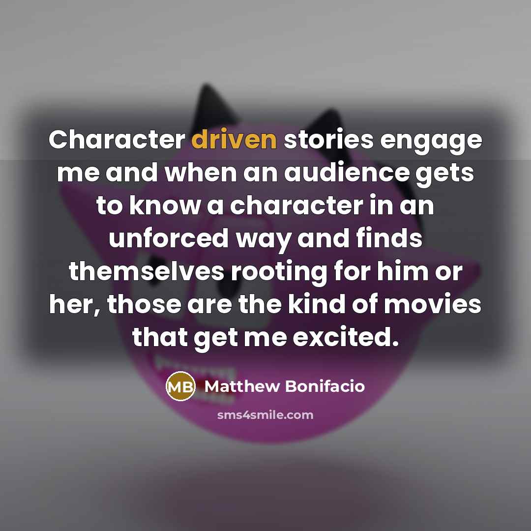 “Character driven stories engage me and when an audience gets…” quote by Matthew Bonifacio