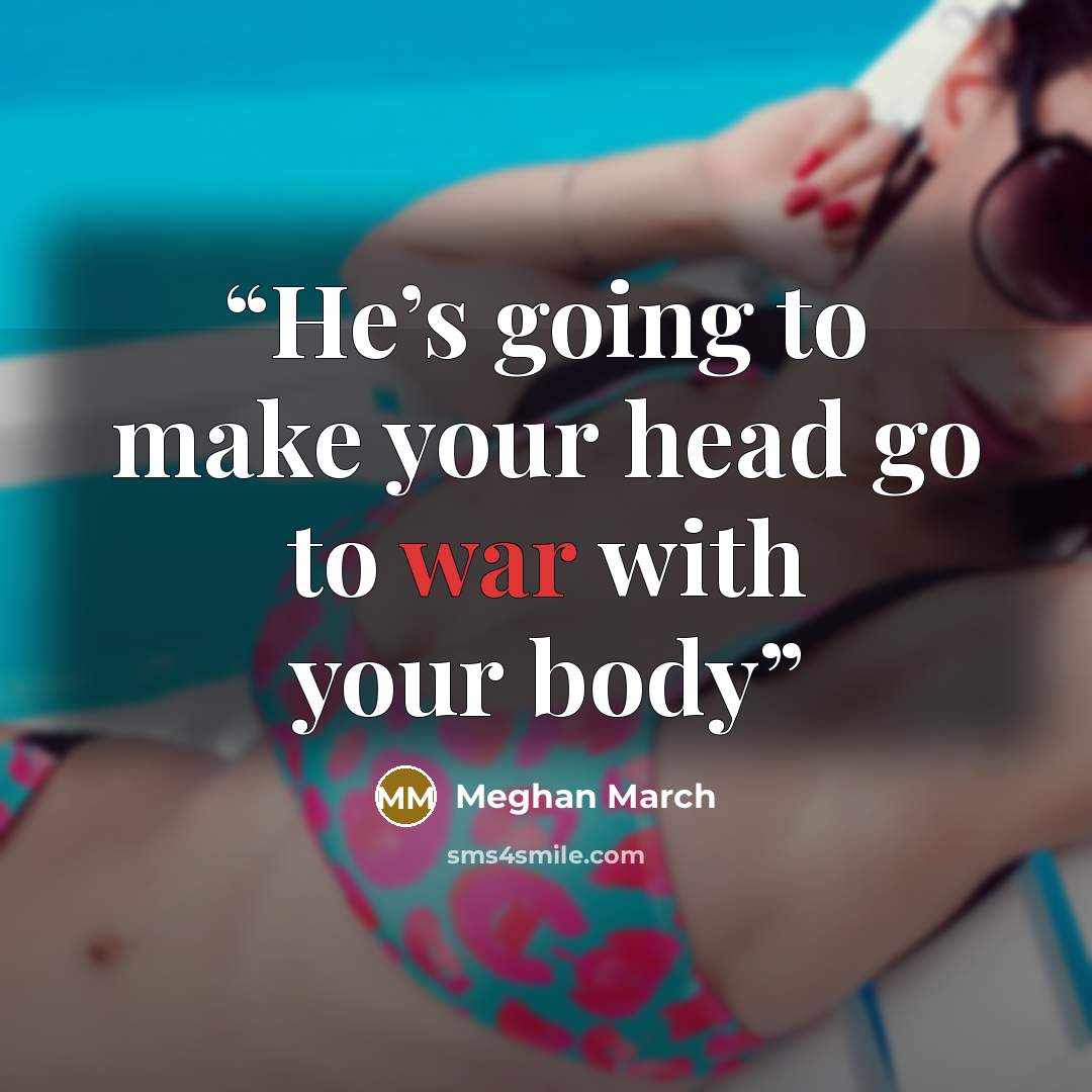 “He’s going to make your head go to war with your body” quote by Meghan March