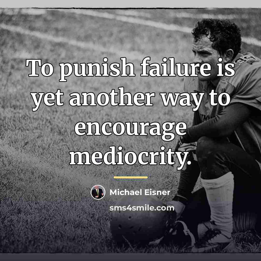 “To punish failure is yet another way to encourage mediocrity.…” quote by Michael Eisner