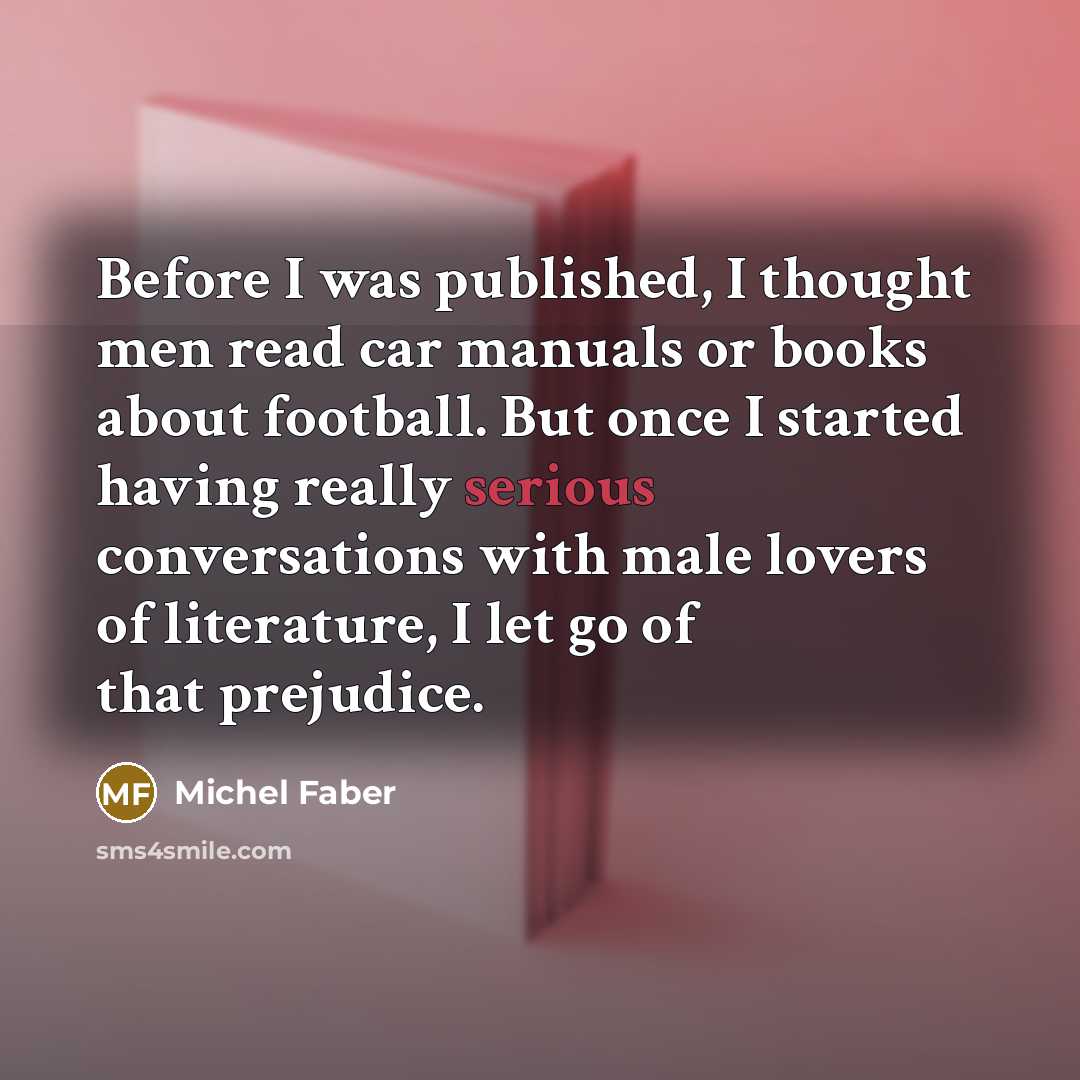 “Before I was published, I thought men read car manuals…” quote by Michel Faber