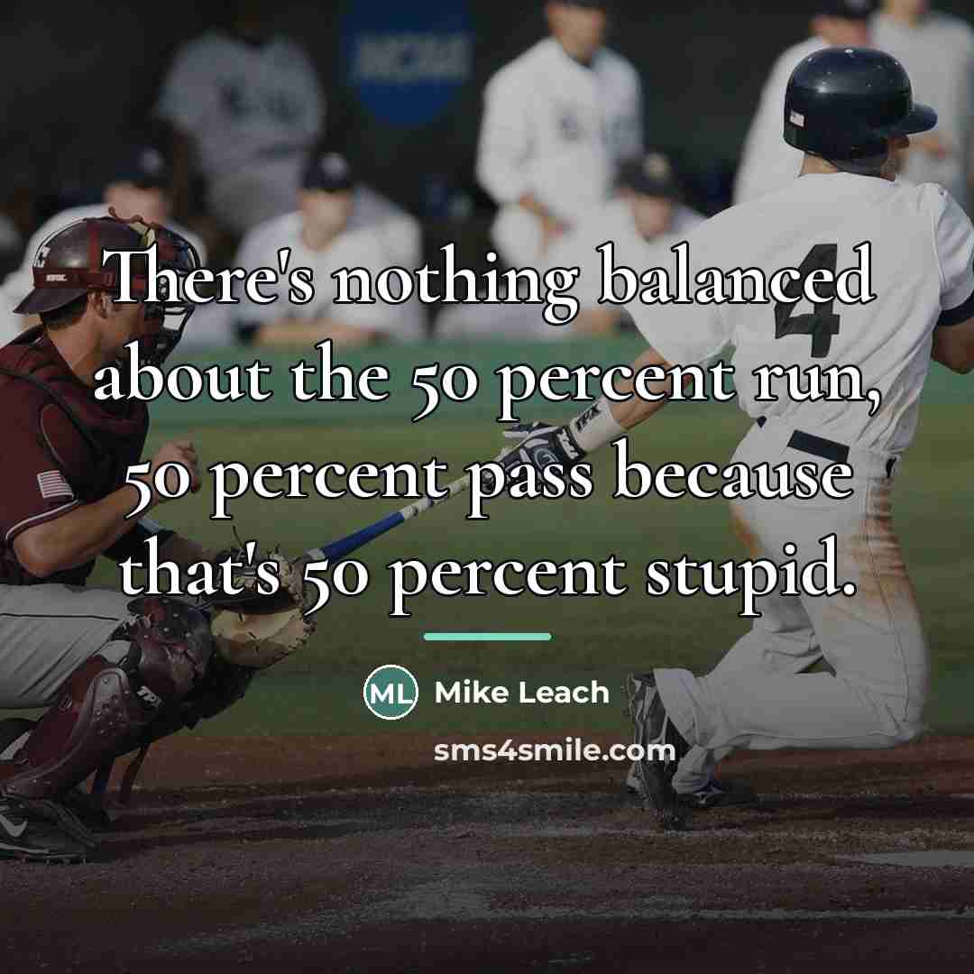 “There's nothing balanced about the 50 percent run, 50 percent…” quote by Mike Leach