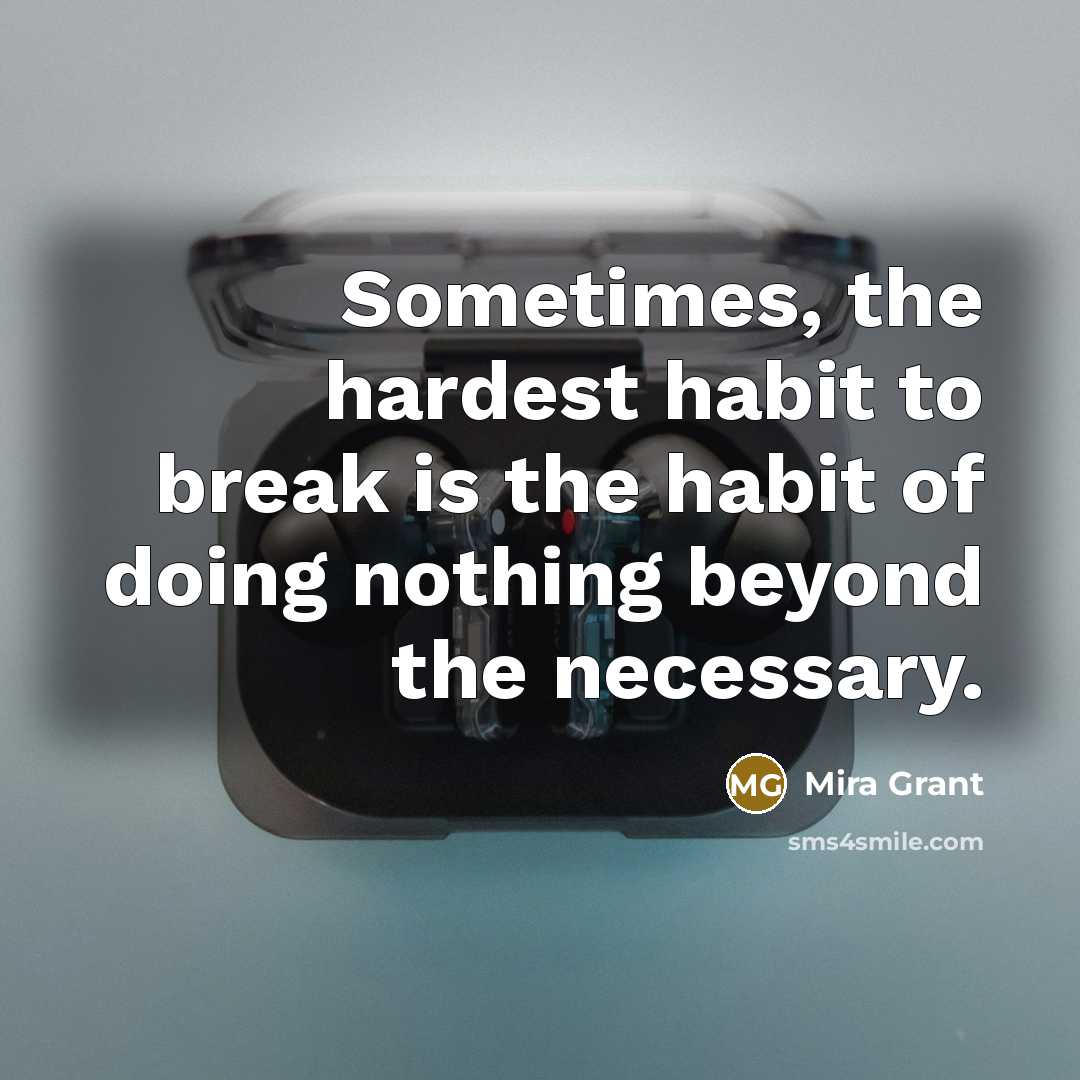 “Sometimes, the hardest habit to break is the habit of…” quote by Mira Grant