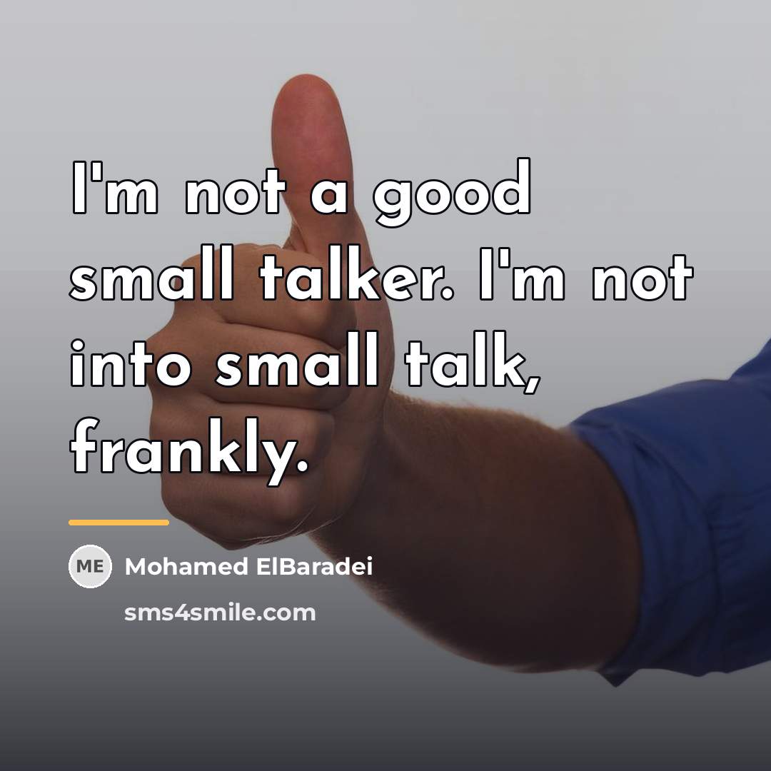 “I'm not a good small talker. I'm not into small…” quote by Mohamed ElBaradei