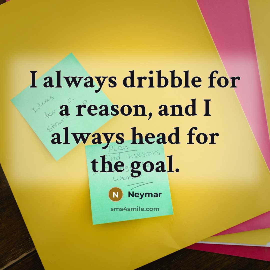 “I always dribble for a reason, and I always head…” quote by Neymar