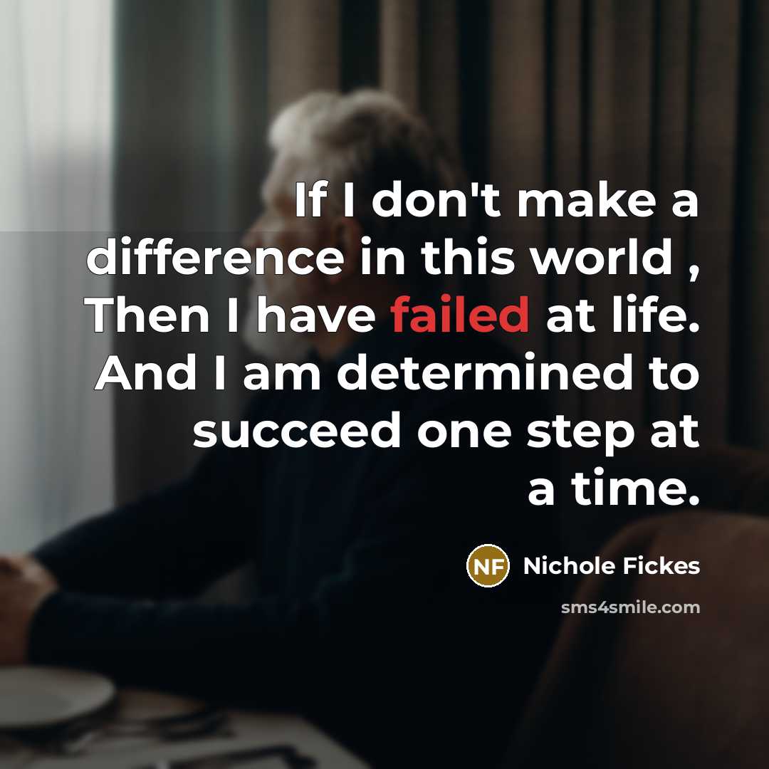 “If I don't make a difference in this world ,…” quote by Nichole Fickes