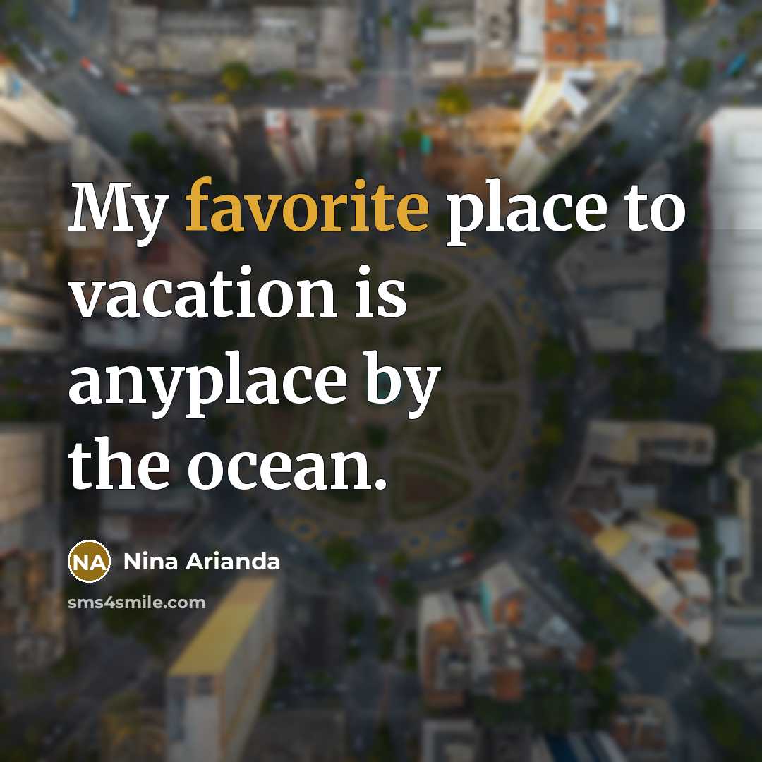 “My favorite place to vacation is anyplace by the ocean.…” quote by Nina Arianda
