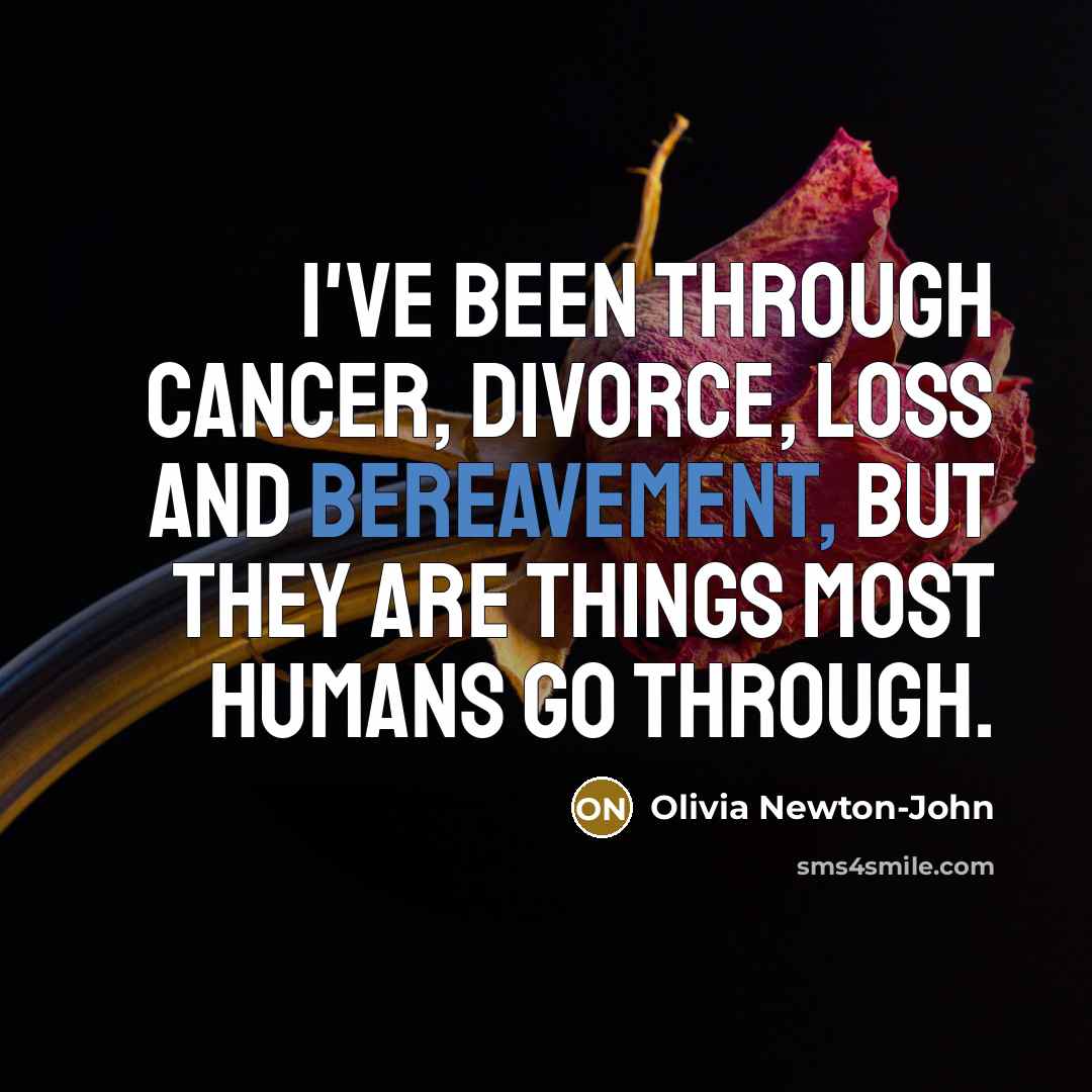 “I've been through cancer, divorce, loss and bereavement, but they…” quote by Olivia Newton-John