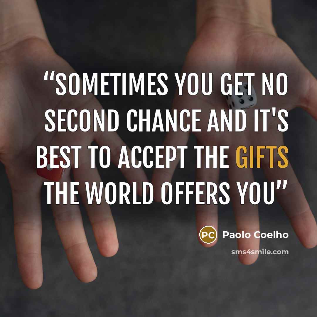“sometimes you get no second chance and it's best to accept the gifts the world offers you” quote by Paolo Coelho
