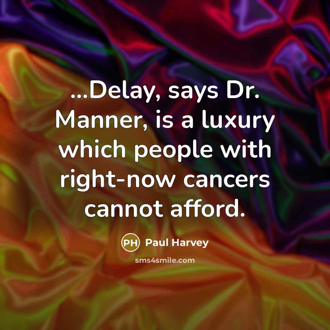 “...Delay, says Dr. Manner, is a luxury which people with…” quote by Paul Harvey