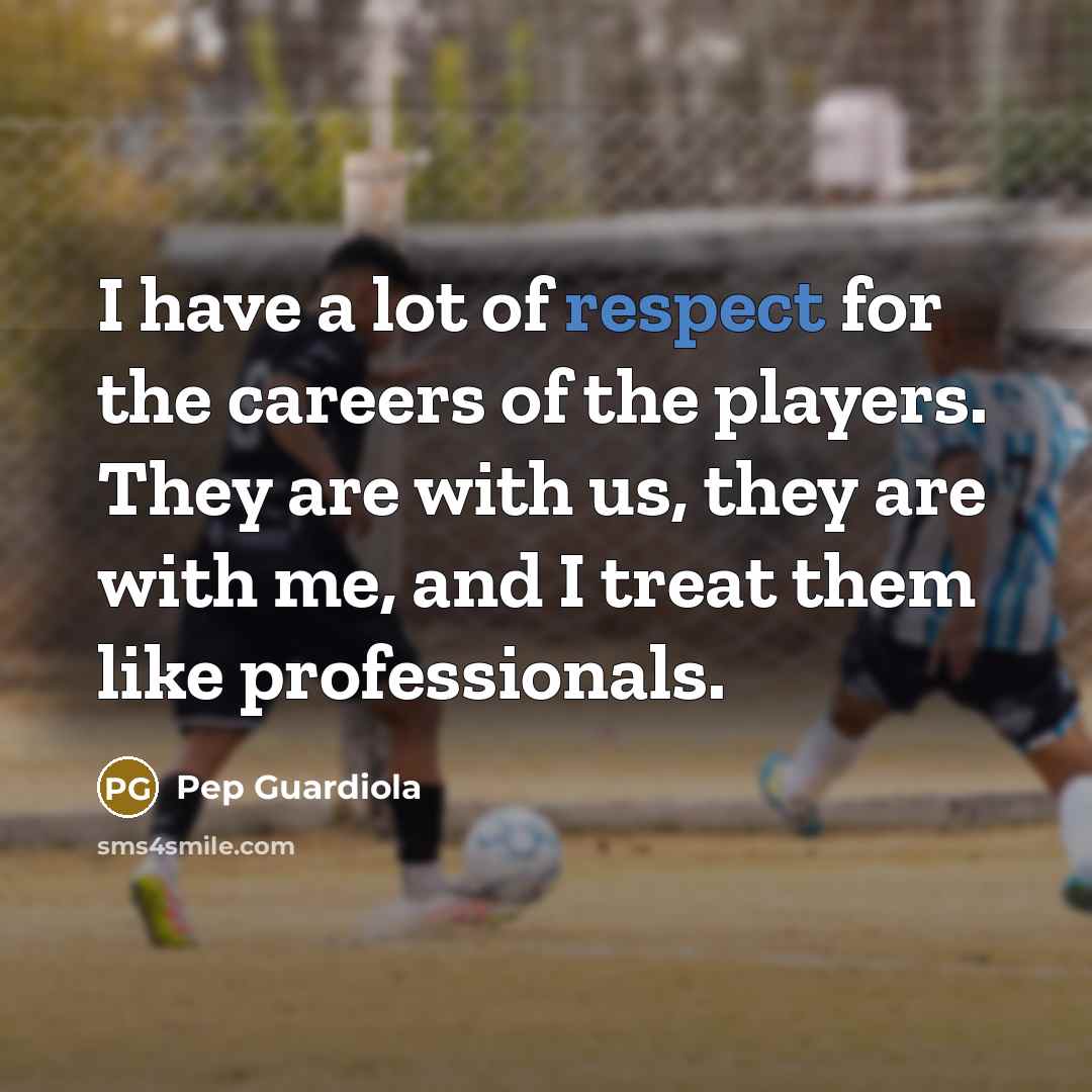 “I have a lot of respect for the careers of…” quote by Pep Guardiola