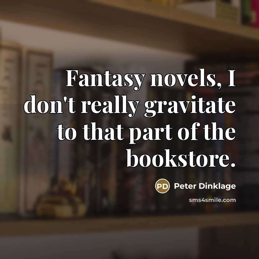 “Fantasy novels, I don't really gravitate to that part of…” quote by Peter Dinklage