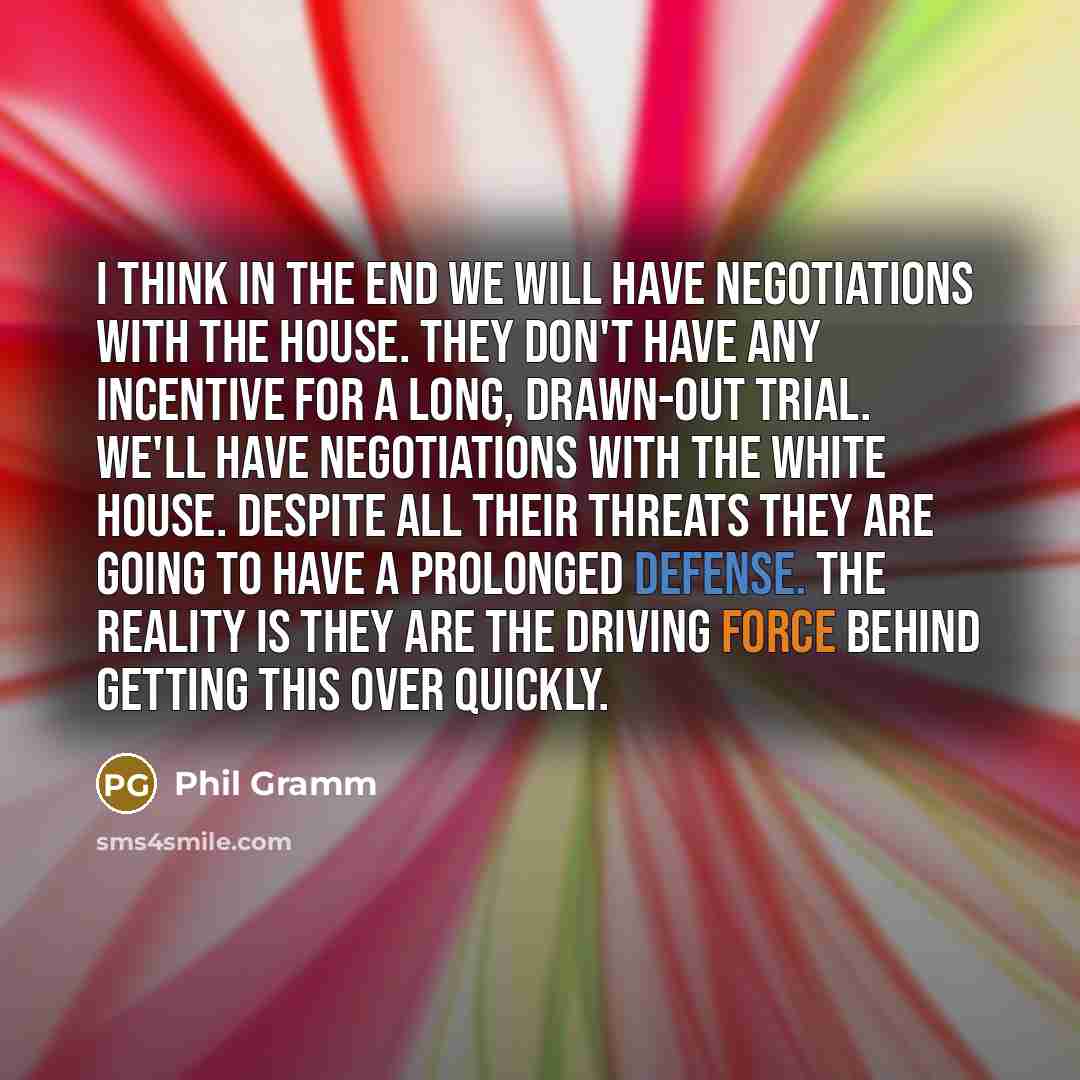 “I think in the end we will have negotiations with…” quote by Phil Gramm