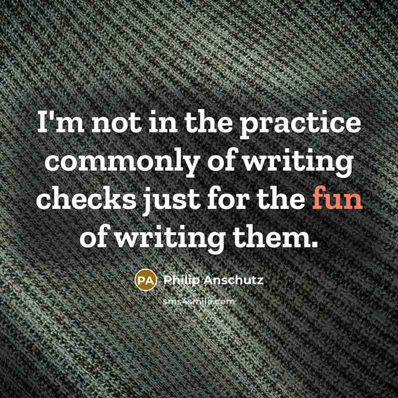 “I'm not in the practice commonly of writing checks just…” quote by Philip Anschutz