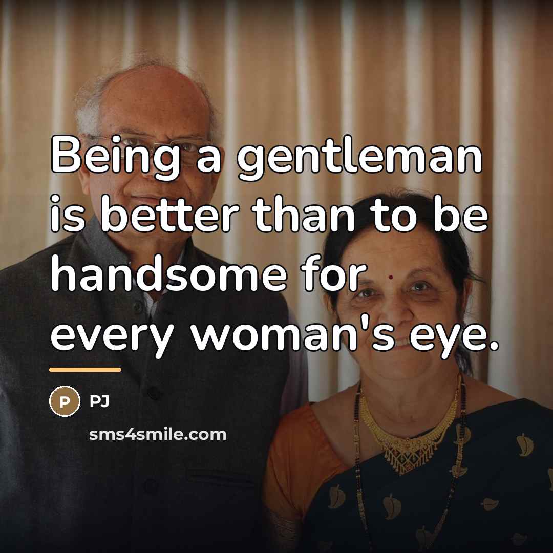 “Being a gentleman is better than to be handsome for…” quote by Pj