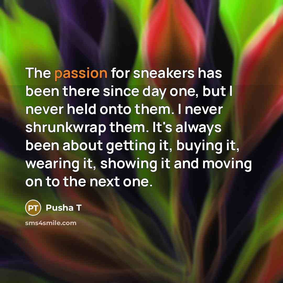 “The passion for sneakers has been there since day one,…” quote by Pusha T
