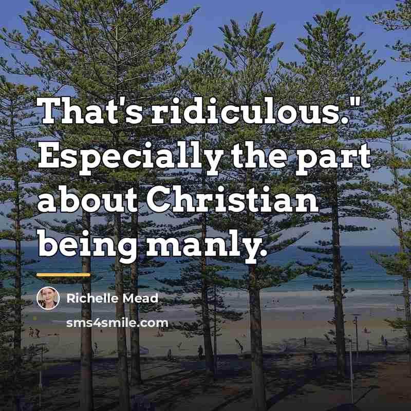 “That's ridiculous." Especially the part about Christian being manly.…” quote by Richelle Mead
