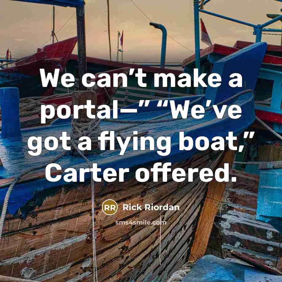 “We can’t make a portal—” “We’ve got a flying boat,”…” quote by Rick Riordan