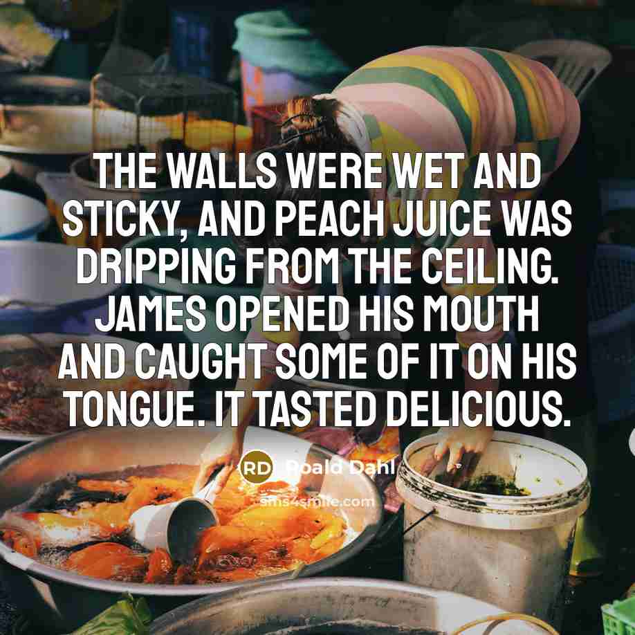 “The walls were wet and sticky, and peach juice was…” quote by Roald Dahl